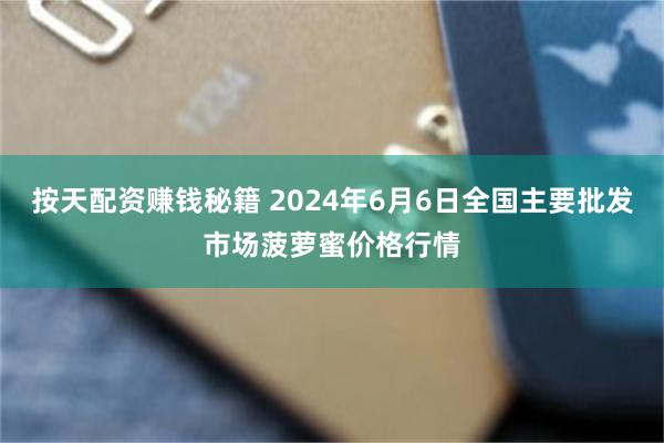 按天配资赚钱秘籍 2024年6月6日全国主要批发市场菠萝蜜价格行情