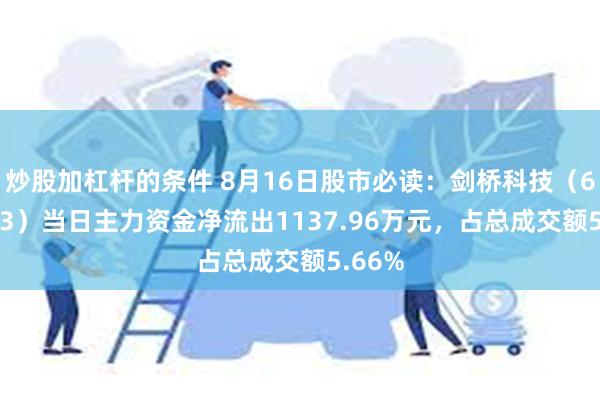 炒股加杠杆的条件 8月16日股市必读：剑桥科技（603083）当日主力资金净流出1137.96万元，占总成交额5.66%