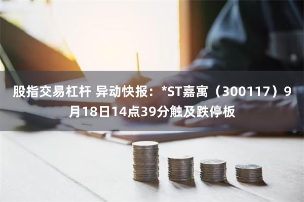 股指交易杠杆 异动快报：*ST嘉寓（300117）9月1