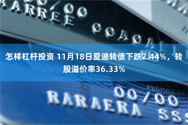 怎样杠杆投资 11月18日爱迪转债下跌2.44%，转股溢价率36.33%