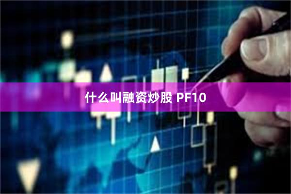 什么叫融资炒股 PF10